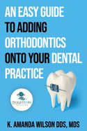 An Easy Guide to Adding Orthodontics onto your Dental Practice