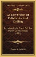 An Easy System of Calisthenics and Drilling: Including Light Dumb Bell and Indian Club Exercises (1881)