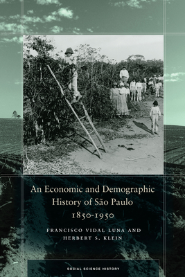 An Economic and Demographic History of So Paulo, 1850-1950 - Luna, Francisco Vidal, and Klein, Herbert S.