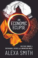 An Economic Eclipse: Shifting Toward a Sustainable Future by Eliminating Waste