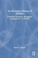 An Economic History of Mexico: Contested Conquest, Ambiguous Development: 1519-2000