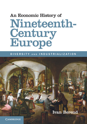 An Economic History of Nineteenth-Century Europe - Berend, Ivan