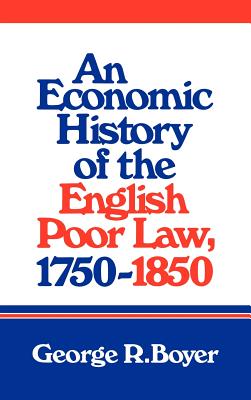 An Economic History of the English Poor Law, 1750 1850 - Boyer, George R