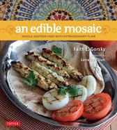 An Edible Mosaic: Middle Eastern Fare with Extraordinary Flair [middle Eastern Cookbook, 80 Recipes]