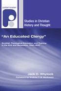 An Educated Clergy: Scottish Theological Education and Training in the Kirk and Secession, 1560-1850