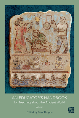 An Educator's Handbook for Teaching about the Ancient World - Durgun, Pinar (Editor)