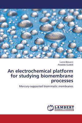 An electrochemical platform for studying biomembrane processes - Becucci, Lucia, and Guidelli, Rolando