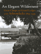 An Elegant Wilderness: Great Camps and Grand Lodges of the Adirondacks, 1855-1935