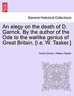 An Elegy on the Death of D. Garrick. by the Author of the Ode to the Warlike Genius of Great Britain, [I.E. W. Tasker.]
