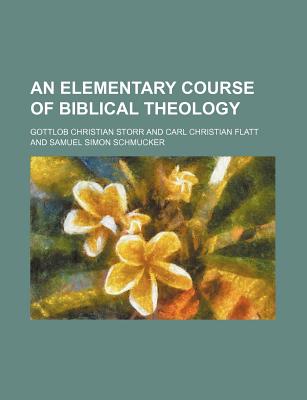 An Elementary Course of Biblical Theology - Storr, Gottlob Christian (Creator)