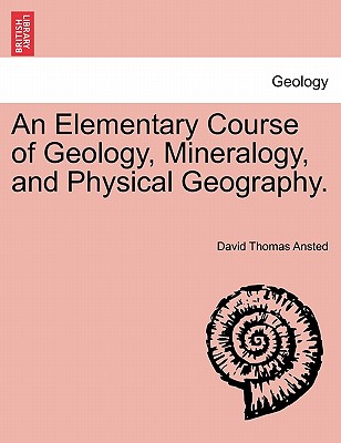 An Elementary Course of Geology, Mineralogy, and Physical Geography. Second Edition. - Ansted, David Thomas