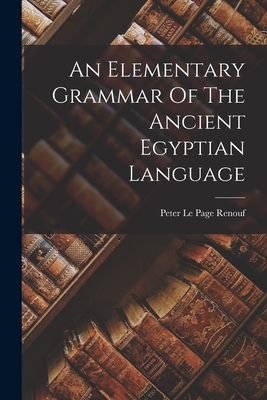 An Elementary Grammar Of The Ancient Egyptian Language - Peter Le Page Renouf (Creator)