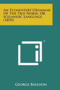 An Elementary Grammar of the Old Norse, or Icelandic Language (1870)