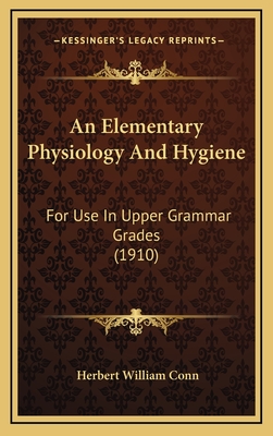 An Elementary Physiology and Hygiene: For Use in Upper Grammar Grades (1910) - Conn, Herbert William