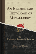 An Elementary Text-Book of Metallurgy (Classic Reprint)