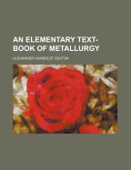 An Elementary Text-Book of Metallurgy