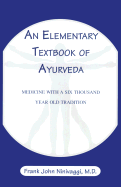 An Elementary Textbook of Ayurveda: Medicine with a Six Thousand Year Old Tradition