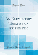 An Elementary Treatise on Arithmetic (Classic Reprint)
