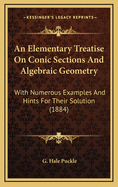 An Elementary Treatise on Conic Sections and Algebraic Geometry: With Numerous Examples and Hints Fo