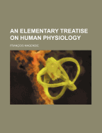 An Elementary Treatise on Human Physiology - Magendie, Francois (Creator)