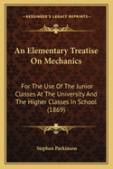 An Elementary Treatise on Mechanics: For the Use of the Junior Classes at the University and the Higher Classes in School, with a Collection of Examples