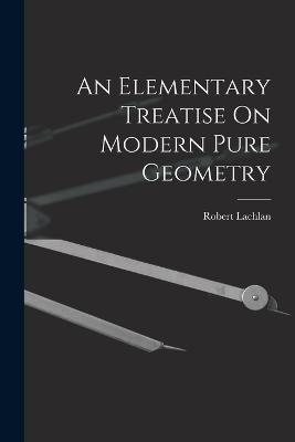 An Elementary Treatise On Modern Pure Geometry - Lachlan, Robert