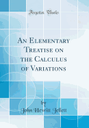 An Elementary Treatise on the Calculus of Variations (Classic Reprint)