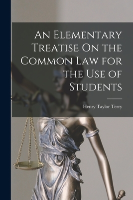 An Elementary Treatise On the Common Law for the Use of Students - Terry, Henry Taylor