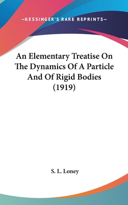 An Elementary Treatise On The Dynamics Of A Particle And Of Rigid Bodies (1919) - Loney, S L