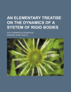 An Elementary Treatise on the Dynamics of a System of Rigid Bodies: With Numerous Examples