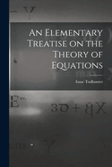 An Elementary Treatise on the Theory of Equations