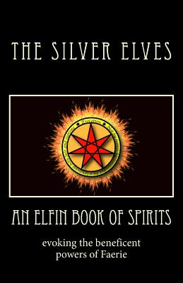 An Elfin Book of Spirits: Evoking the Beneficent Powers of Faerie - The Silver Elves