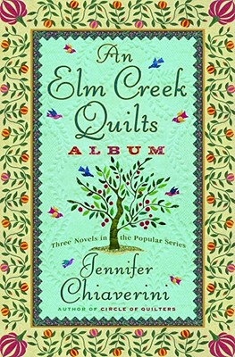 An Elm Creek Quilts Album: Three Novels in the Popular Series - Chiaverini, Jennifer