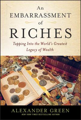 An Embarrassment of Riches: Tapping Into the World's Greatest Legacy of Wealth - Green, Alexander