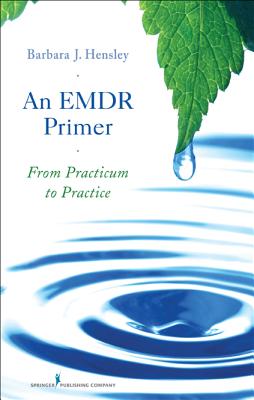 An EMDR Primer: From Practicum to Practice - Hensley, Barbara J, PhD