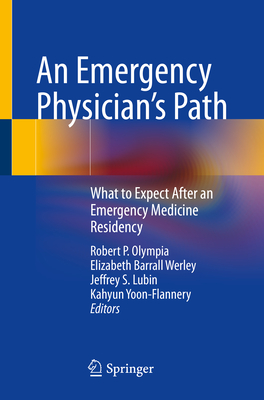 An Emergency Physician's Path: What to Expect After an Emergency Medicine Residency - Olympia, Robert P. (Editor), and Werley, Elizabeth Barrall (Editor), and Lubin, Jeffrey S. (Editor)