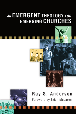 An Emergent Theology for Emerging Churches - Anderson, Ray S, and McLaren, Brian (Foreword by)