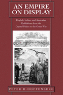 An Empire on Display: English, Indian, and Australian Exhibitions from the Crystal Palace to the Great War