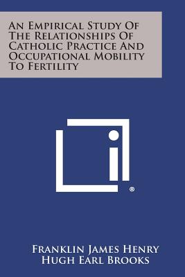 An Empirical Study of the Relationships of Catholic Practice and Occupational Mobility to Fertility - Henry, Franklin James, and Brooks, Hugh Earl