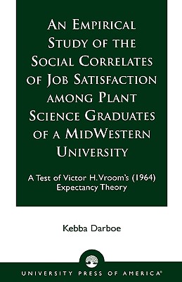 An Empirical Study of the Social Correlates of Job Satisfaction among Plant Science Graduates of a Mid-Western University: A Test of Victor H. Vroom's (1964) Expectancy Theory - Darboe, Kebba