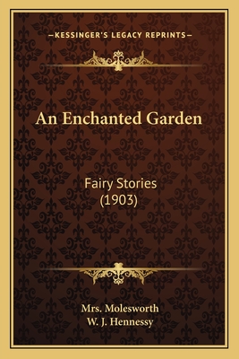 An Enchanted Garden: Fairy Stories (1903) - Molesworth, Mrs., and Hennessy, W J (Illustrator)