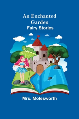 An Enchanted Garden: Fairy Stories - Molesworth, Mrs.