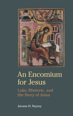 An Encomium for Jesus: Luke, Rhetoric, and the Story of Jesus - Neyrey, Jerome H