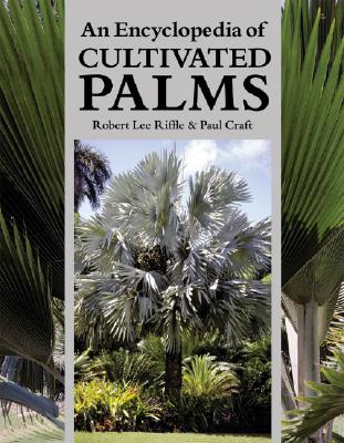 An Encyclopedia of Cultivated Palms - Riffle, Robert Lee, and Craft, Paul