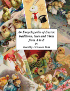 An Encyclopedia of Easter: Traditions, Tales and Trvia A to Z