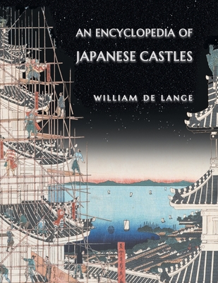 An Encyclopedia of Japanese Castles - De Lange, William