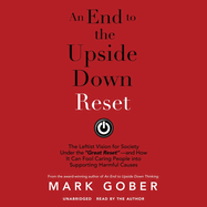 An End to the Upside Down Reset: The Leftist Vision for Society Under the Great Reset--And How It Can Fool Caring People Into Supporting Harmful Causes