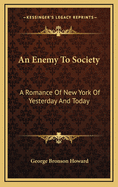 An Enemy to Society: A Romance of New York of Yesterday and Today