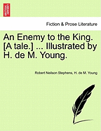 An Enemy to the King. [A Tale.] ... Illustrated by H. de M. Young.