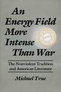 An Energy Field More Intense Than War: The Nonviolent Tradition and American Literature